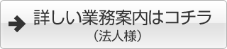 バナー：詳しい業務案内はコチラ（法人様）